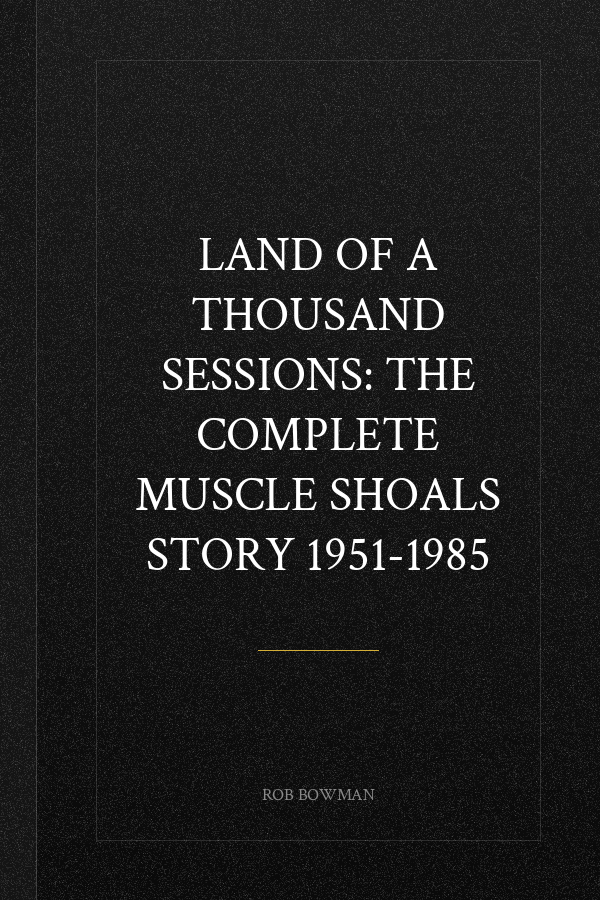 Land of A Thousand Sessions: The Complete Muscle Shoals Story 1951-1985