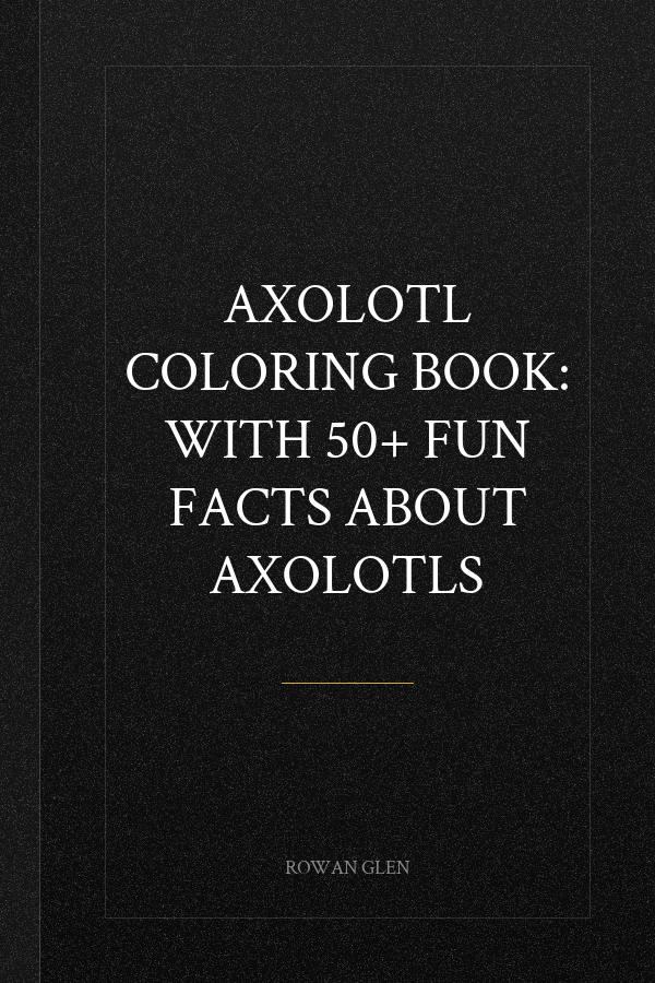 Axolotl Coloring Book: With 50+ Fun Facts About Axolotls