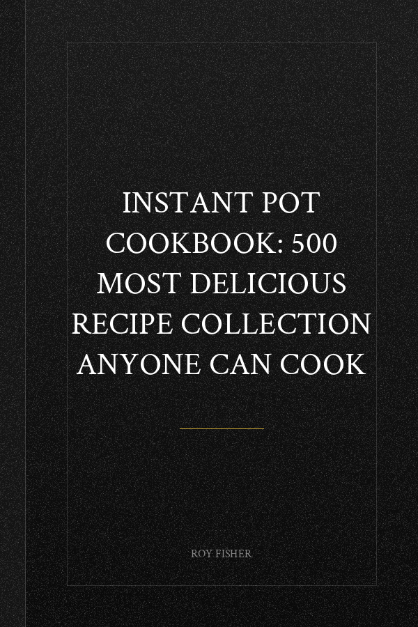 Instant Pot Cookbook: 500 Most Delicious Recipe Collection Anyone Can Cook