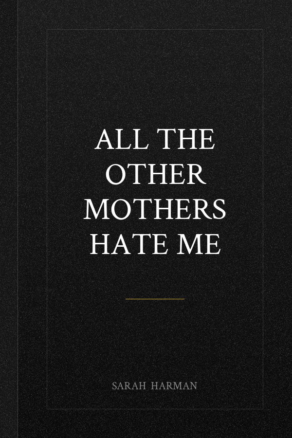 All the Other Mothers Hate Me