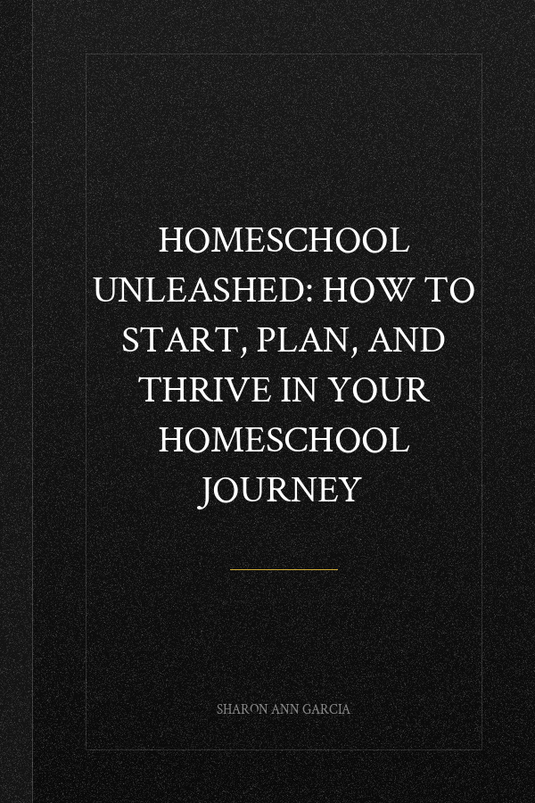 Homeschool Unleashed: How to Start, Plan, and Thrive in Your Homeschool Journey