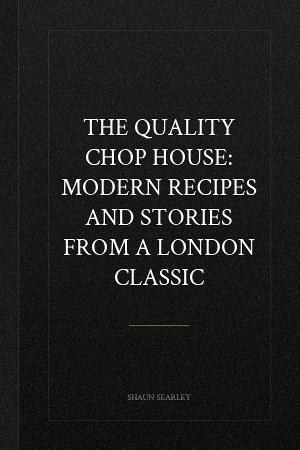 The Quality Chop House: Modern Recipes and Stories from a London Classic