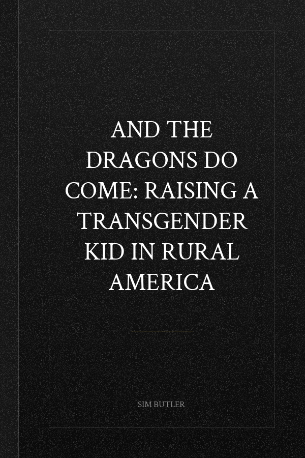 And the Dragons Do Come: Raising a Transgender Kid in Rural America