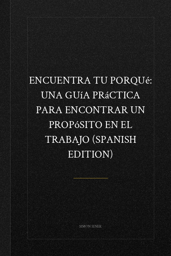 Encuentra tu porqué: Una guía práctica para encontrar un propósito en el trabajo (Spanish Edition)