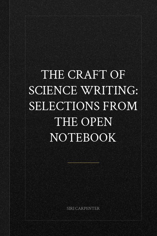 The Craft of Science Writing: Selections from The Open Notebook