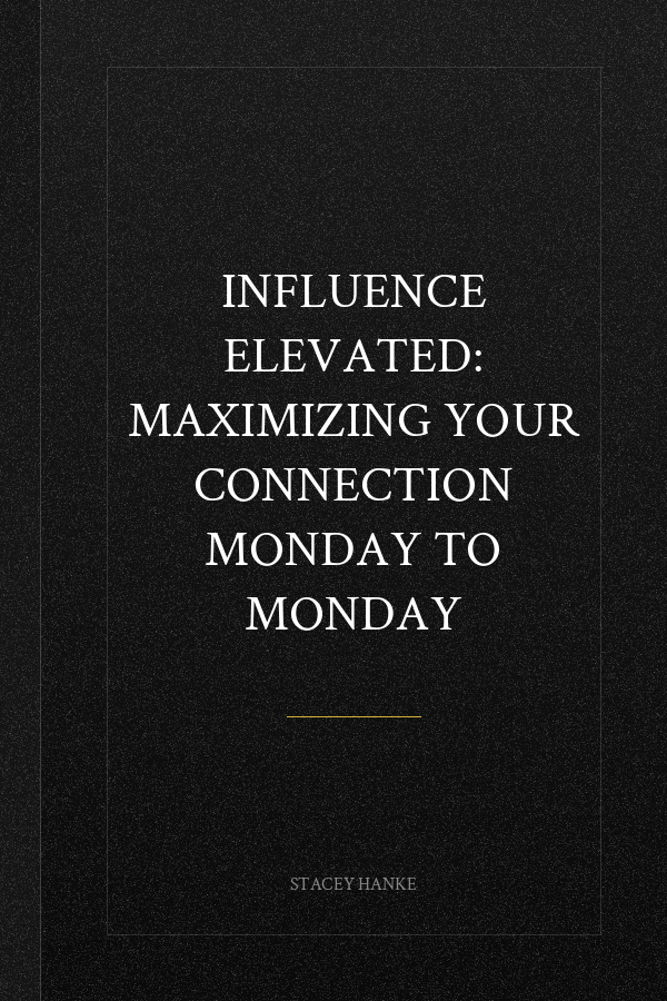 Influence Elevated: Maximizing Your Connection Monday to Monday
