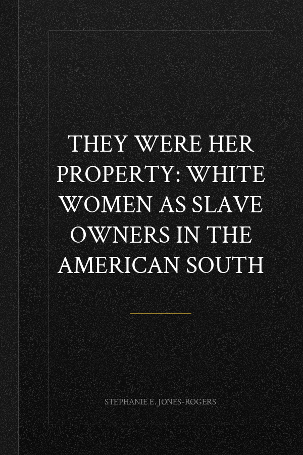 They Were Her Property: White Women as Slave Owners in the American South