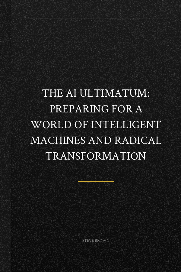 The AI Ultimatum: Preparing for a World of Intelligent Machines and Radical Transformation