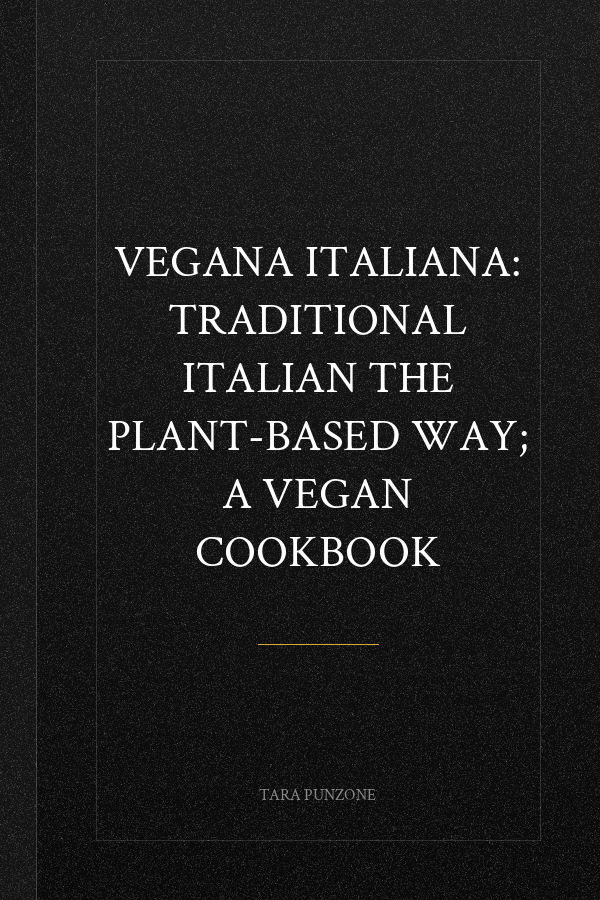 Vegana Italiana: Traditional Italian the Plant-Based Way; A Vegan Cookbook