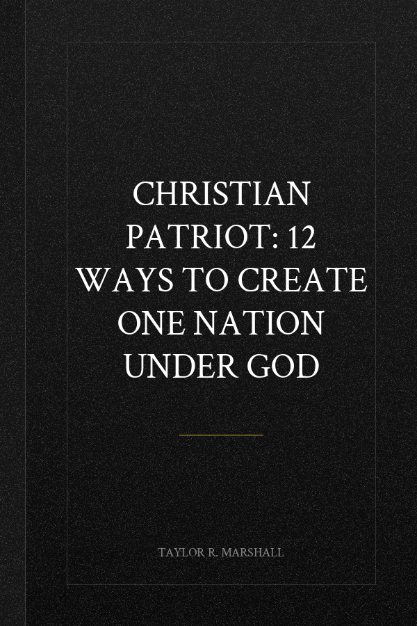 Christian Patriot: 12 Ways to Create One Nation Under God