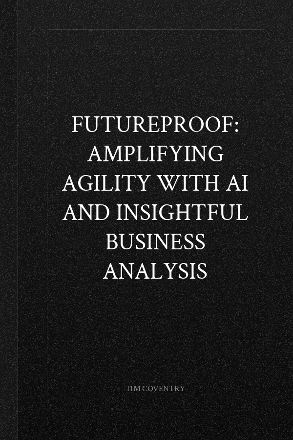Futureproof: Amplifying Agility with AI and Insightful Business Analysis