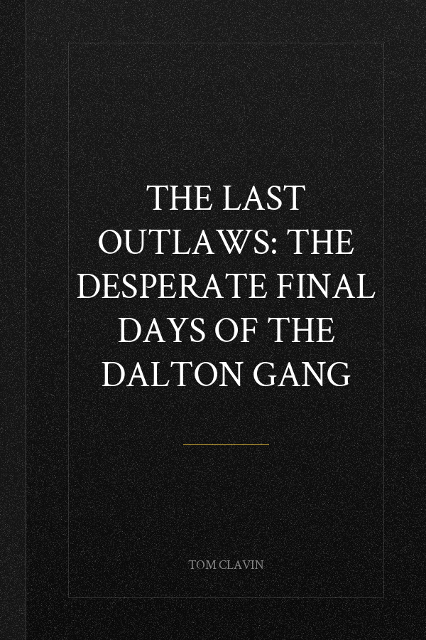 The Last Outlaws: The Desperate Final Days of the Dalton Gang