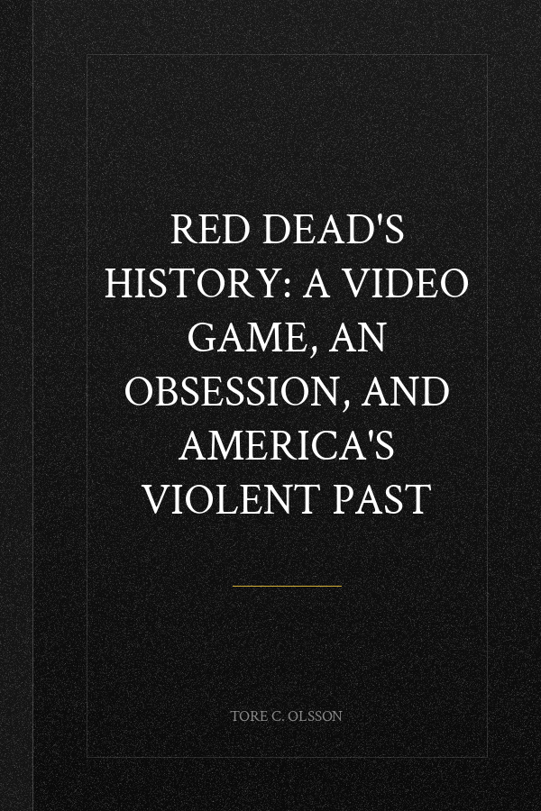 Red Dead's History: A Video Game, an Obsession, and America's Violent Past