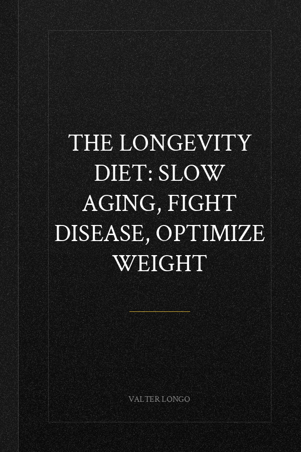 The Longevity Diet: Slow Aging, Fight Disease, Optimize Weight