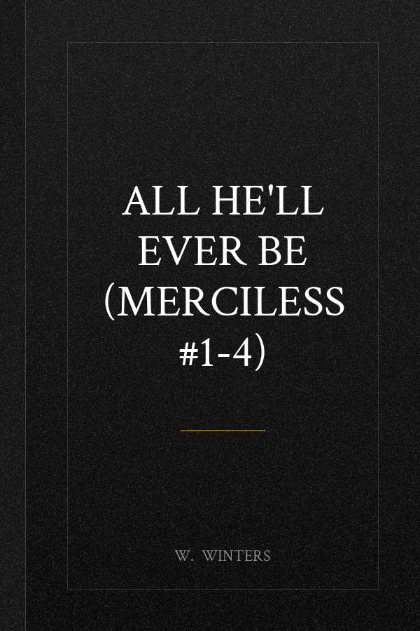 All He'll Ever Be (Merciless #1-4)