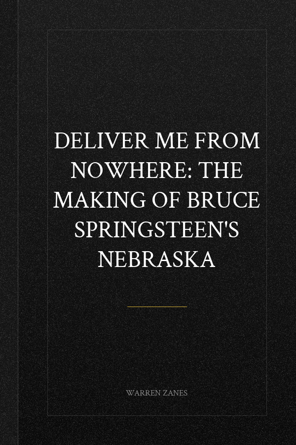 Deliver Me from Nowhere: The Making of Bruce Springsteen's Nebraska