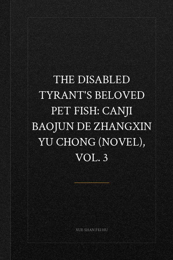 The Disabled Tyrant's Beloved Pet Fish: Canji Baojun De Zhangxin Yu Chong (Novel), Vol. 3