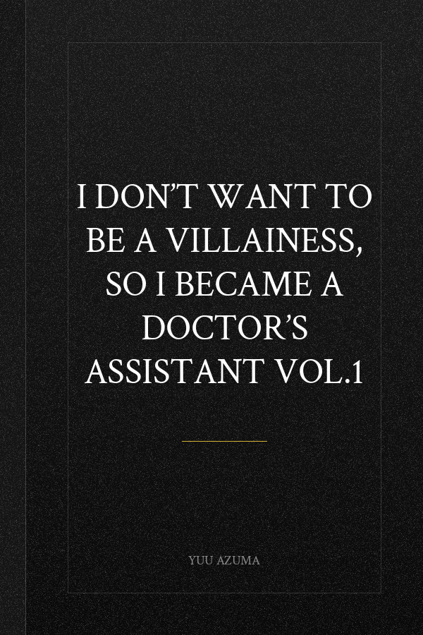 I Don’t Want to Be a Villainess, so I Became a Doctor’s Assistant Vol.1